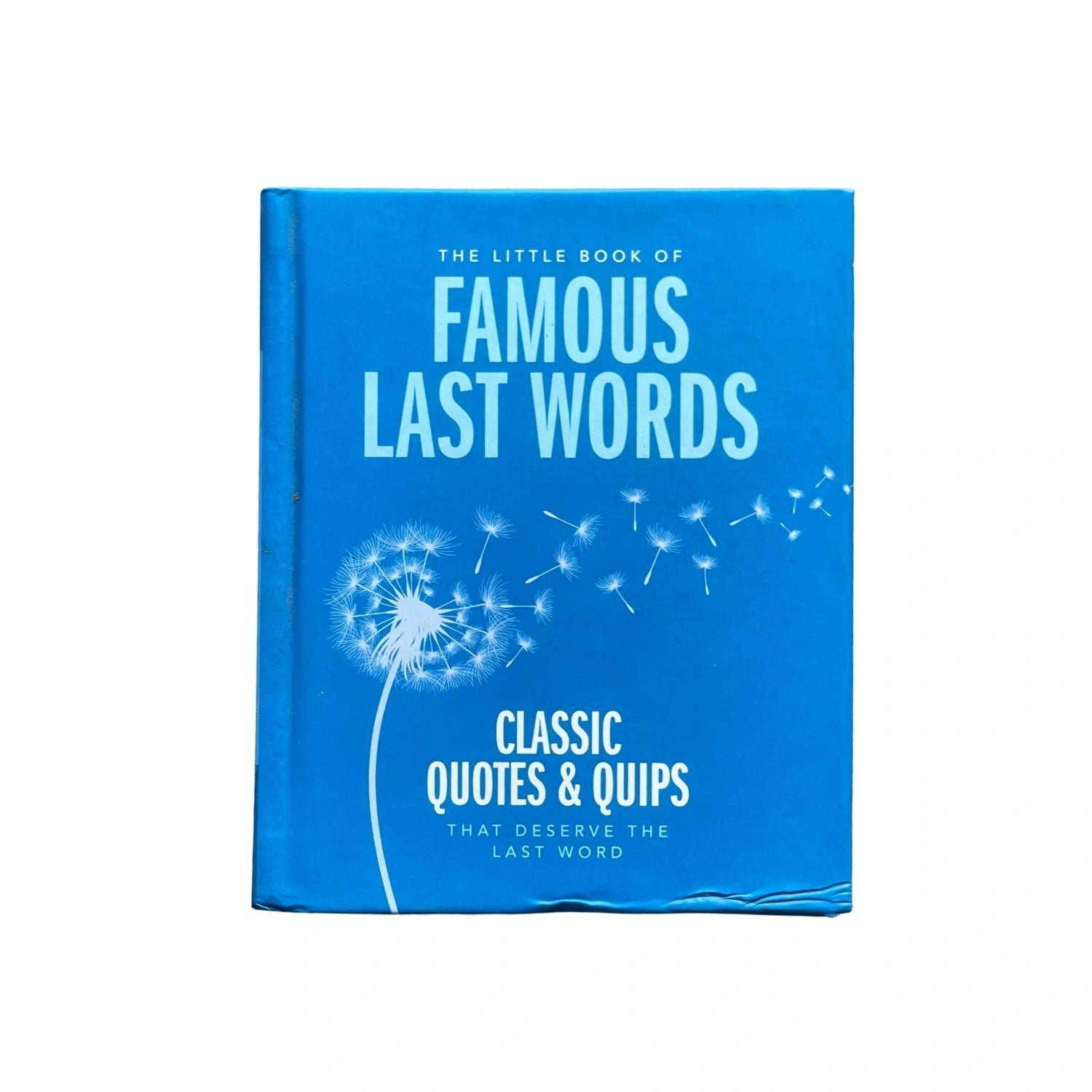 The Little Book of Famous Last Words Classic Quotes and Quips That Deserve the Last Word